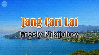 Jang Cari Lai - Fresly Nikijuluw (lirik Lagu)  ~ mangapa skarang su rasa yang sama