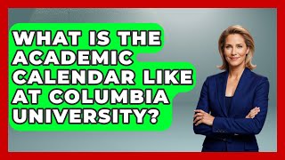 What Is The Academic Calendar Like At Columbia University? - The College Explorer