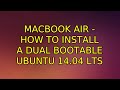 Ubuntu: Macbook Air - how to install a dual bootable Ubuntu 14.04 LTS (2 Solutions!!)