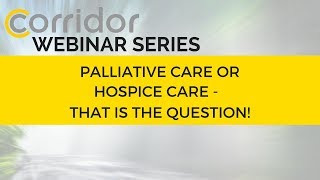 Corridor Webinar Series: Palliative Care or Hospice Care - That is the Question!