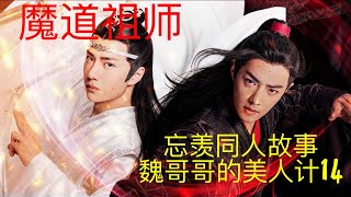 魔道祖师之忘羡同人故事《魏哥哥的美人计》14||Apetahi NC