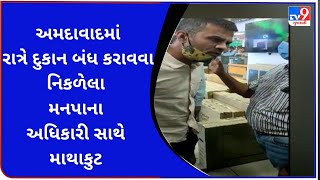 અમદાવાદમાં રાત્રે દુકાન બંધ કરાવવા નિકળેલા મનપાના અધિકારી સાથે માથાકુટ | Tv9GujaratiNews