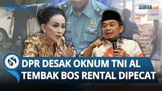 DESAKAN KERAS DPR RI untuk Pecat Oknum TNI AL yang Tega Tembak Bos Rental hingga Tewas