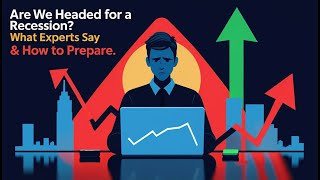 Are We Headed for a Recession? What Experts Say & How to Prepare