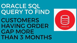 Oracle SQL Query to Find Customers Having Order Gap More Than 3 Months