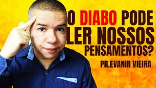 SERÁ QUE O DIABO PODE LER OS NOSSOS PENSAMENTOS? Pastor Evanir Vieira