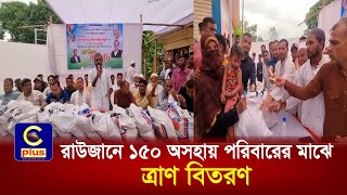 রাউজানে ১৫০ অসহায় পরিবারের মাঝে বিএনপির ত্রাণ বিতরণ | Cplus