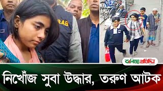 নিখোঁজ সুবা উদ্ধার, তরুণ আটক | Suba | School Girl