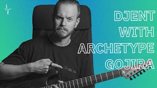 DJENT with Archetype: Gojira + FREE Preset