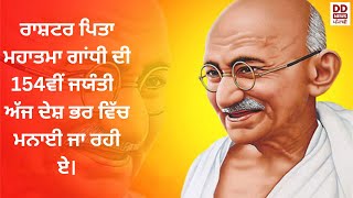 ਰਾਸ਼ਟਰ ਪਿਤਾ ਮਹਾਤਮਾ ਗਾਂਧੀ ਦੀ 154ਵੀਂ ਜਯੰਤੀ  ਅੱਜ ਦੇਸ਼ ਭਰ ਵਿੱਚ ਮਨਾਈ ਜਾ ਰਹੀ ਏ।