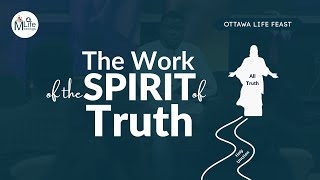 The Work of the Spirit of Truth || Ottawa Life Feast || February 5th, 2025