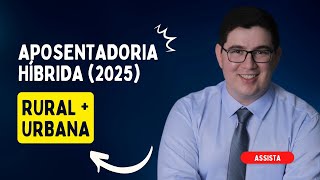 Aposentadoria Híbrida 2025 [Rural e Urbana]