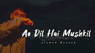 Ae Dil Hai Mushkil song (slowed Reverb)