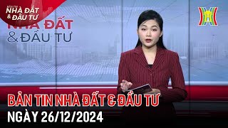 Bản tin Nhà đất \u0026 đầu tư 26/12/24: Gỡ vướng mắc khi thi hành Luật đất đai,...