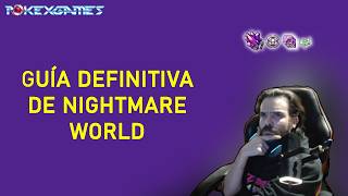 POKEXGAMES - GUÍA DEFINITIVA DE NIGHTMARE WORLD, DA TUS PRIMEROS PASOS CON CONFIANZA!