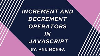 Increment and Decrement Operators in JavaScript in Hindi | By : Anu Monga