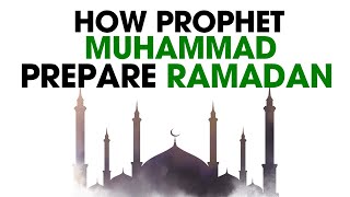 How Prophet Muhammad Prepared for Ramadan