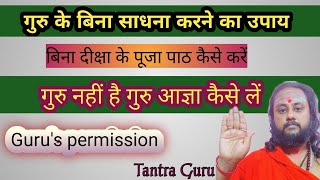 गुरु नहीं तो आज्ञा कैसे ले❓गुरु के बिना साधना करने का उपाय #tantra #guru #sadhna