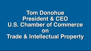 Tom Donohue, President \u0026 CEO, U.S. Chamber of Commerce on Trade \u0026 Intellectual Property