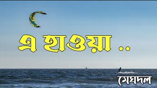 E Hawa- Meghdol | ( এ হাওয়া .. )  |  Bangla Lyrics Song | Hawa Movie | Creative lyrics song