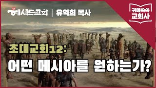 귀에쏙쏙 교회사 12 (유익희 목사) [초대교회] 어떤 메시아를 원하는가?