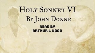 Holy Sonnet 6 by John Donne - Read by Arthur L Wood