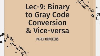Lec-9: Binary to Gray Code Conversion & Vice-versa