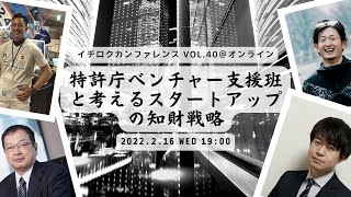 【編集版・前編】「特許庁ベンチャー支援班と考えるスタートアップの知財戦略」イチロクカンファレンス vol.40＠オンライン