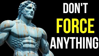 STOICISM: The Art of Not Forcing | It's Magical When You Don't Force In Life