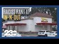 Video captures racist rant at In-N-Out and leads to eventual arrest