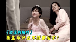 男孩从小喜欢穿女装，爸爸见一次打一次，妈妈却带他去做手术《吹落的树叶》