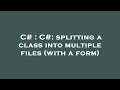 C# : C#: splitting a class into multiple files (with a form)