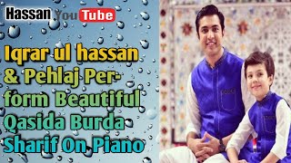 Iqrar ul hassan and Pehlaj Perform Beautiful Qasida Burda Sharif  On Piano🎼❤️