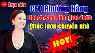 Trực tiếp: CEO Phương Hằng livestream Đêm giao thừa 2025: Gửi lời chúc lươn đi tò