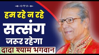 हम रहे न रहे - सत्संग जरूर रहेगा | Dada Shyam Bhagwan - Meera Bhagwan -Geeta Bhagwan-हरी ॐ का सत्संग