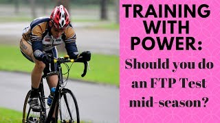 Training with a power meter for cycling: Do you need to retest your FTP mid-season? (cycling tips)