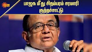 பாஜக மீது ப.சிதம்பரம் சரமாரி குற்றச்சாட்டு | National News | Tamil News | Sun News