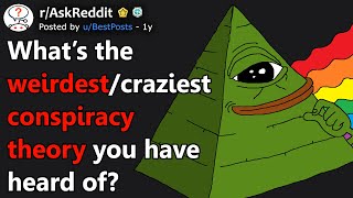 What's The Weirdest/Craziest Conspiracy Theory You Have Heard Of? (r/AskReddit)