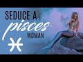 ♓ How to Seduce a Pisces Woman