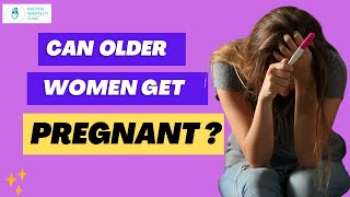 How can older women get pregnant ?