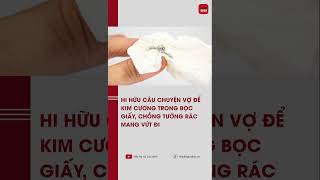Hi hữu câu chuyện vợ để kim cương trong bọc giấy, chồng tưởng rác mang vứt đi | TTGĐ #shorts