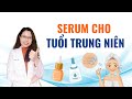 Chăm sóc da tuổi trung niên nên biết 04 loại serum này để trẻ mãi không già - Bác sĩ Nguyên