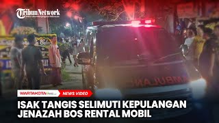 Isak Tangis Selimuti Kepulangan Jenazah Bos Rental Mobil Korban Penembakan Pelaku Penggelapan