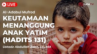 Keutamaan Menanggung Anak Yatim (Hadits 131) - Ustadz Abdullah Zaen, Lc., MA