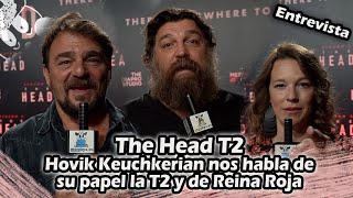 The Head | Hovik Keuchkerian nos habla de su papel la T2 y de Reina Roja de Juan Gómez-Jurado