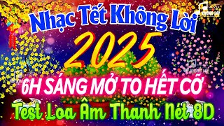 6H SÁNG MỞ TO HẾT CỠ TEST LOA ÂM THANH CHUẨN - LK Nhạc Tết 2025 Không Lời - Nhạc Xuân Test Loa 8D