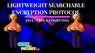 JAVA Cloud Computing Projects - Lightweight Searchable Encryption Protocol - ClickMyProject
