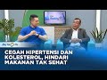 Go Healthy - Cegah Hipertensi, Hindari Makanan Tak Sehat