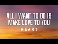 Heart - All I Wanna Do Is Make Love To You (Lyrics)
