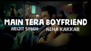Arijit Singh,Neha kakkar - Main Tera Boyfriend (Lyrics)